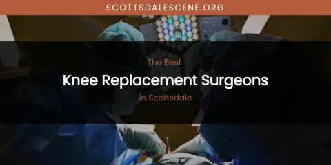 Scottsdale's Best Knee Replacement Surgeons