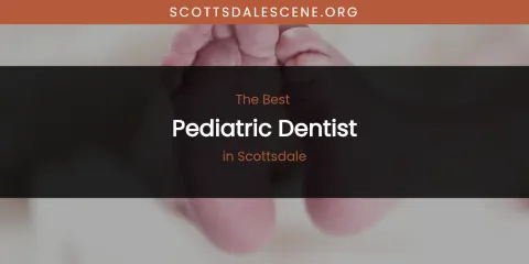 Scottsdale's Best Pediatric Dentist